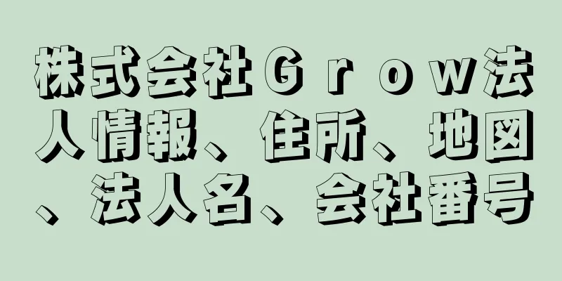 株式会社Ｇｒｏｗ法人情報、住所、地図、法人名、会社番号