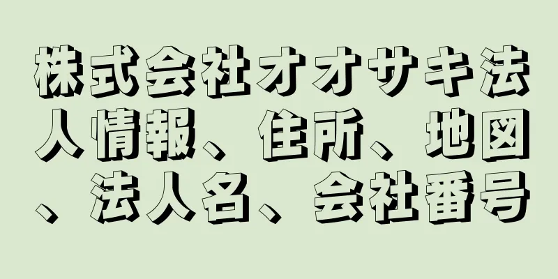 株式会社オオサキ法人情報、住所、地図、法人名、会社番号