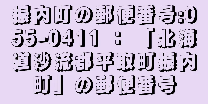 振内町の郵便番号:055-0411 ： 「北海道沙流郡平取町振内町」の郵便番号