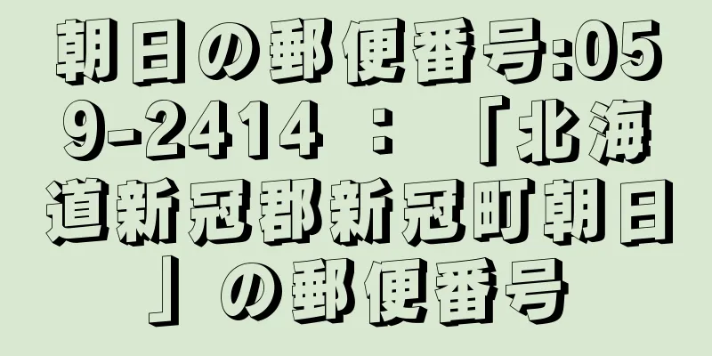 朝日の郵便番号:059-2414 ： 「北海道新冠郡新冠町朝日」の郵便番号