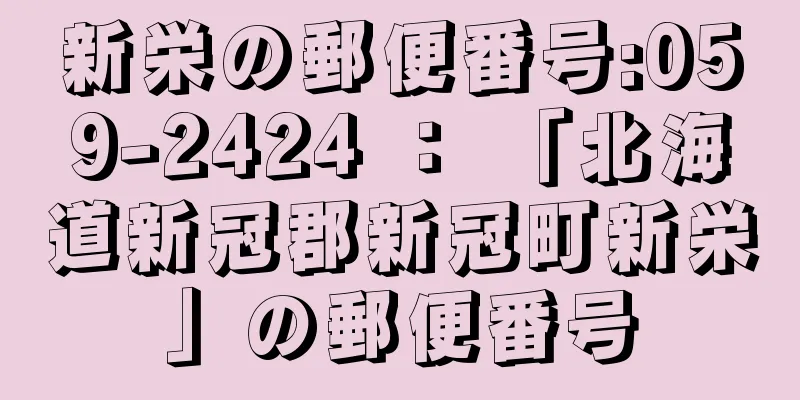 新栄の郵便番号:059-2424 ： 「北海道新冠郡新冠町新栄」の郵便番号