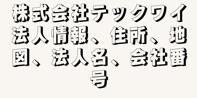 株式会社テックワイ法人情報、住所、地図、法人名、会社番号