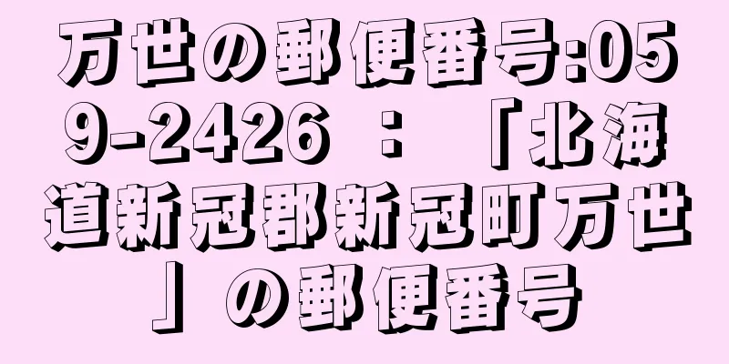 万世の郵便番号:059-2426 ： 「北海道新冠郡新冠町万世」の郵便番号