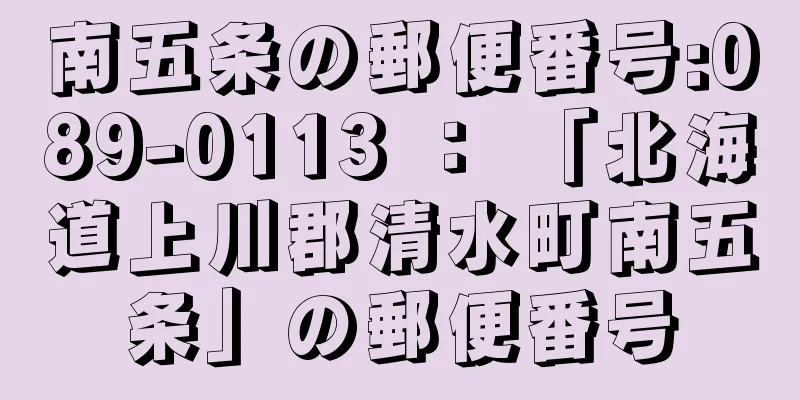 南五条の郵便番号:089-0113 ： 「北海道上川郡清水町南五条」の郵便番号