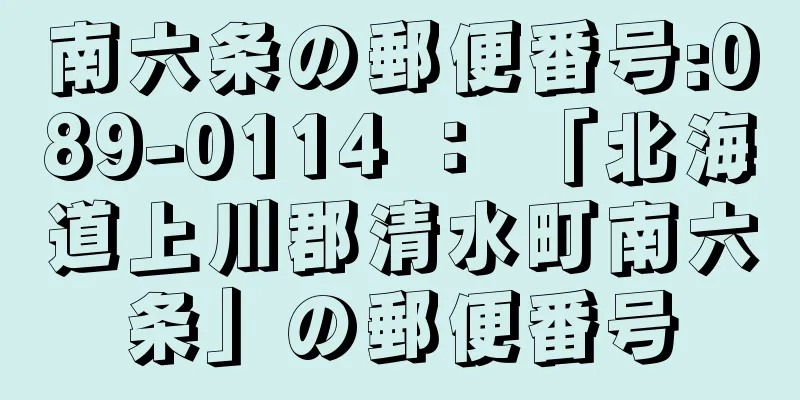 南六条の郵便番号:089-0114 ： 「北海道上川郡清水町南六条」の郵便番号