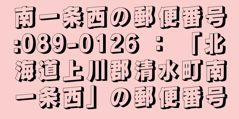 南一条西の郵便番号:089-0126 ： 「北海道上川郡清水町南一条西」の郵便番号