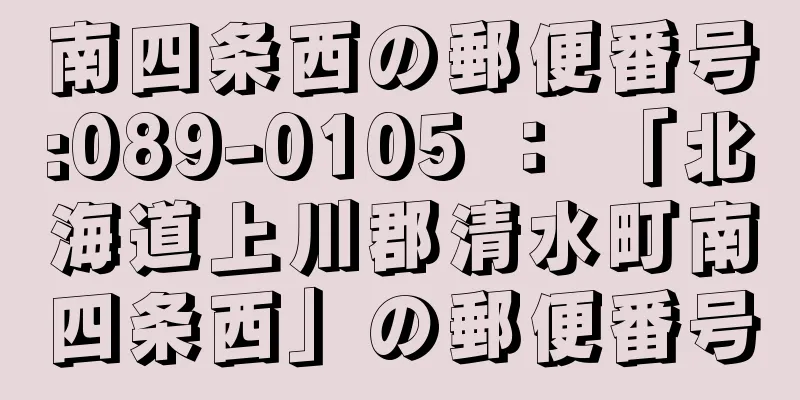 南四条西の郵便番号:089-0105 ： 「北海道上川郡清水町南四条西」の郵便番号