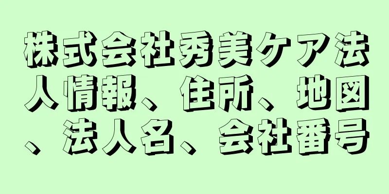 株式会社秀美ケア法人情報、住所、地図、法人名、会社番号