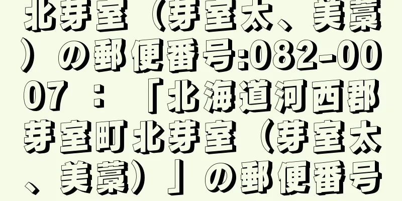 北芽室（芽室太、美藁）の郵便番号:082-0007 ： 「北海道河西郡芽室町北芽室（芽室太、美藁）」の郵便番号