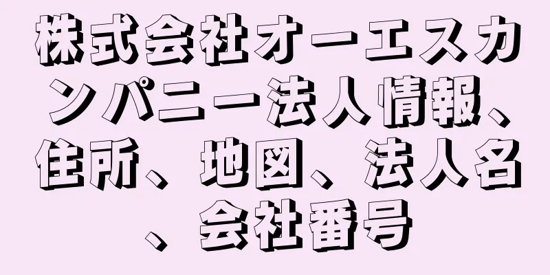 株式会社オーエスカンパニー法人情報、住所、地図、法人名、会社番号
