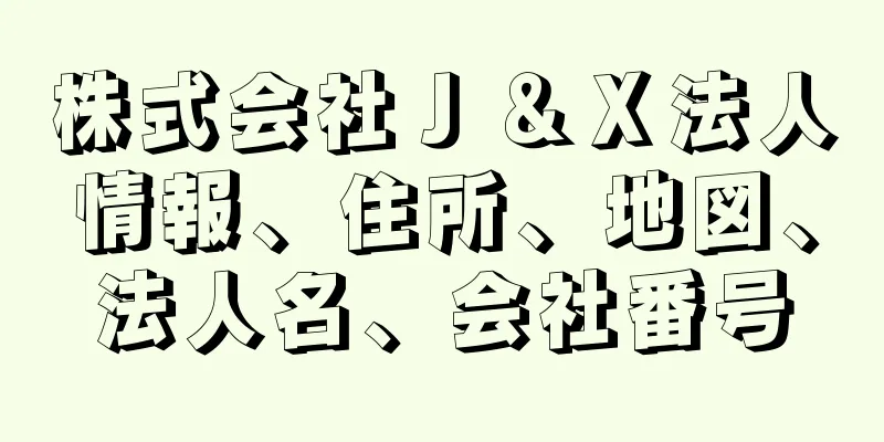 株式会社Ｊ＆Ｘ法人情報、住所、地図、法人名、会社番号