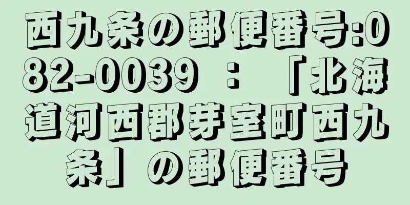 西九条の郵便番号:082-0039 ： 「北海道河西郡芽室町西九条」の郵便番号