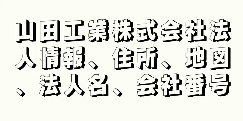 山田工業株式会社法人情報、住所、地図、法人名、会社番号