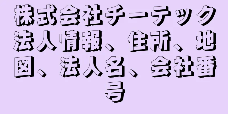 株式会社チーテック法人情報、住所、地図、法人名、会社番号