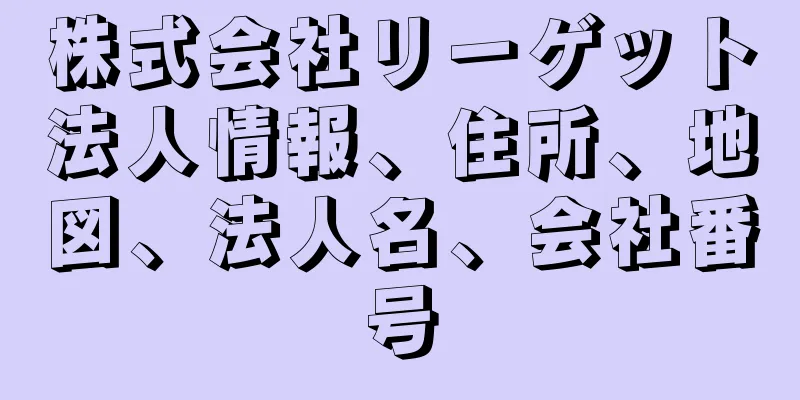 株式会社リーゲット法人情報、住所、地図、法人名、会社番号