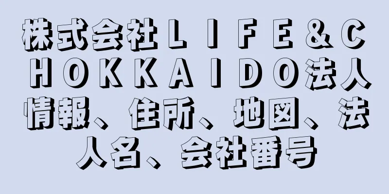 株式会社ＬＩＦＥ＆Ｃ　ＨＯＫＫＡＩＤＯ法人情報、住所、地図、法人名、会社番号