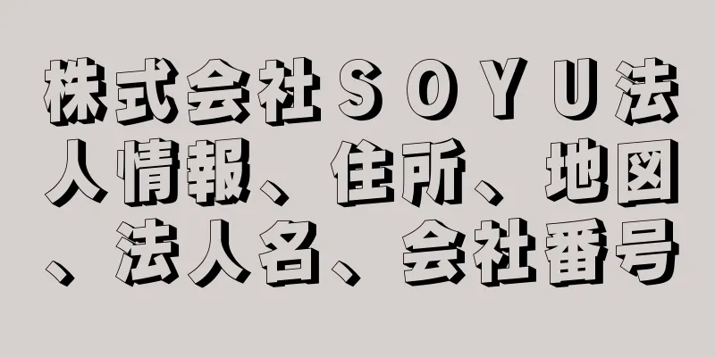 株式会社ＳＯＹＵ法人情報、住所、地図、法人名、会社番号