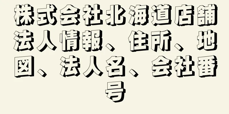 株式会社北海道店舗法人情報、住所、地図、法人名、会社番号