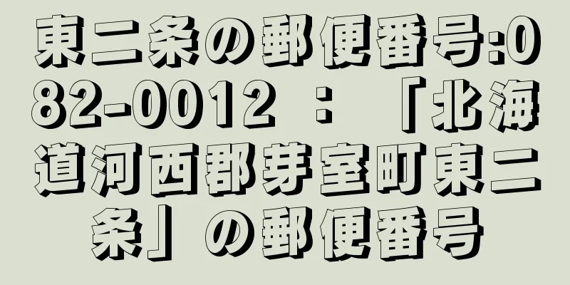 東二条の郵便番号:082-0012 ： 「北海道河西郡芽室町東二条」の郵便番号