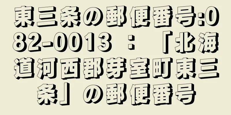 東三条の郵便番号:082-0013 ： 「北海道河西郡芽室町東三条」の郵便番号