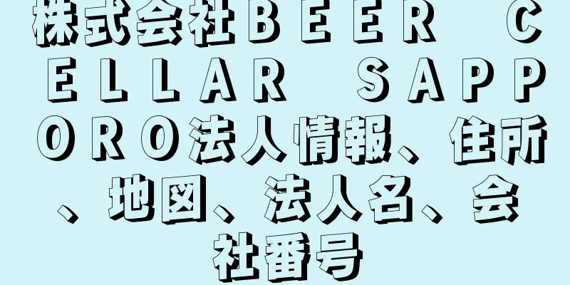 株式会社ＢＥＥＲ　ＣＥＬＬＡＲ　ＳＡＰＰＯＲＯ法人情報、住所、地図、法人名、会社番号