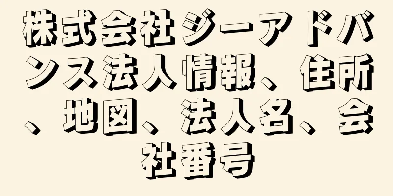 株式会社ジーアドバンス法人情報、住所、地図、法人名、会社番号