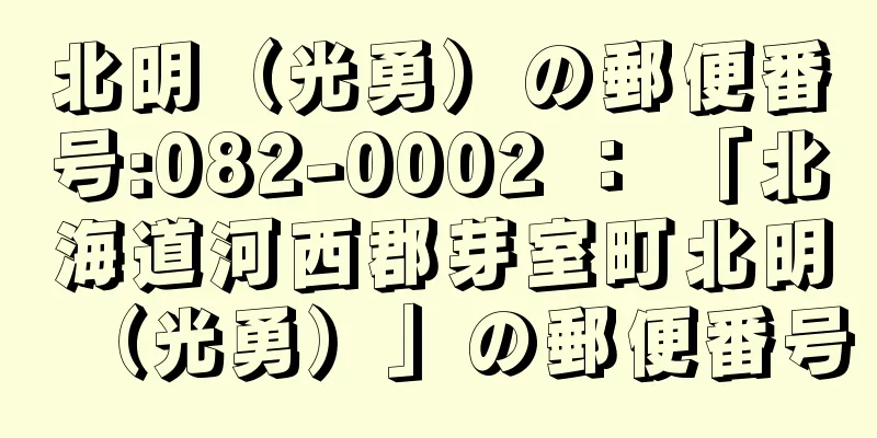 北明（光勇）の郵便番号:082-0002 ： 「北海道河西郡芽室町北明（光勇）」の郵便番号