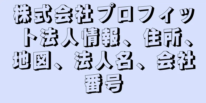 株式会社プロフィット法人情報、住所、地図、法人名、会社番号