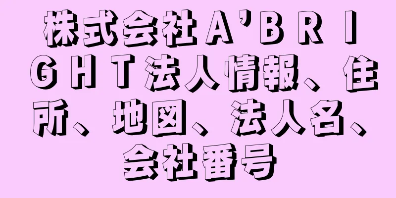 株式会社Ａ’ＢＲＩＧＨＴ法人情報、住所、地図、法人名、会社番号