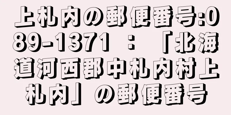 上札内の郵便番号:089-1371 ： 「北海道河西郡中札内村上札内」の郵便番号