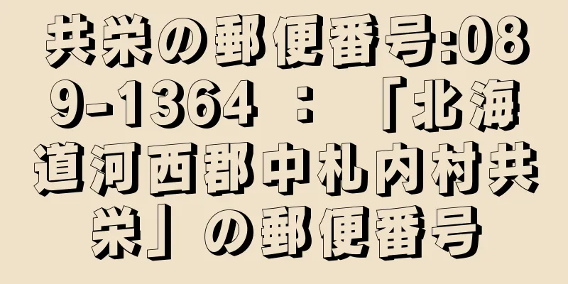 共栄の郵便番号:089-1364 ： 「北海道河西郡中札内村共栄」の郵便番号