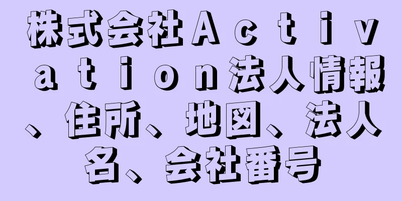 株式会社Ａｃｔｉｖａｔｉｏｎ法人情報、住所、地図、法人名、会社番号