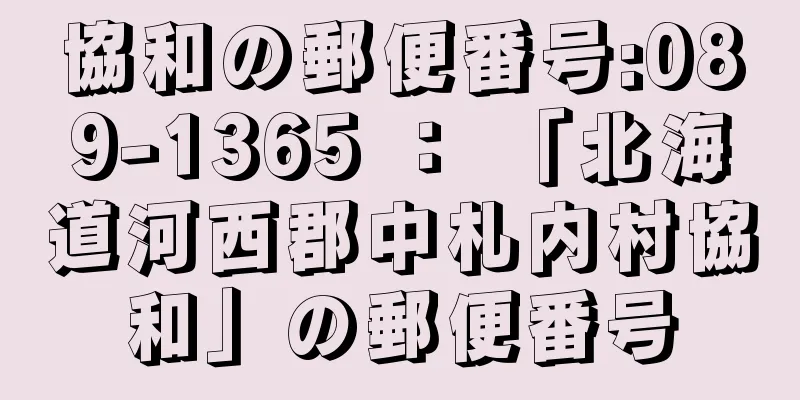 協和の郵便番号:089-1365 ： 「北海道河西郡中札内村協和」の郵便番号