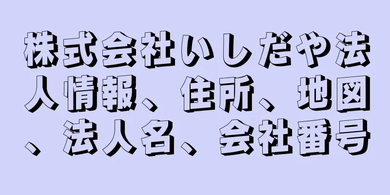 株式会社いしだや法人情報、住所、地図、法人名、会社番号