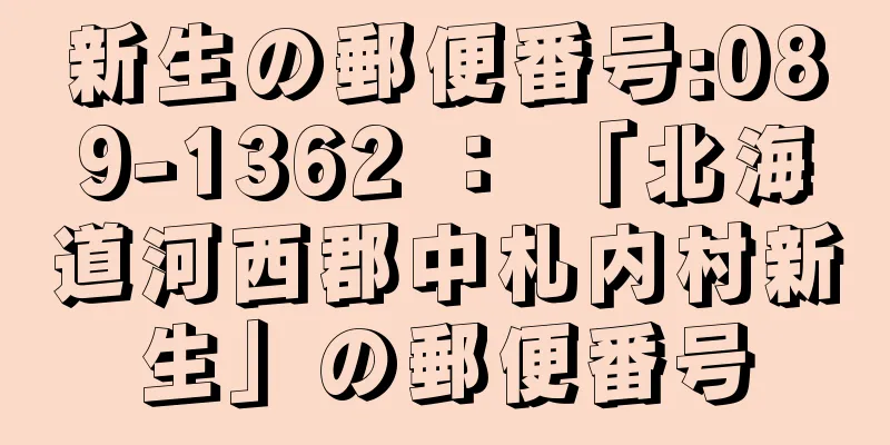 新生の郵便番号:089-1362 ： 「北海道河西郡中札内村新生」の郵便番号