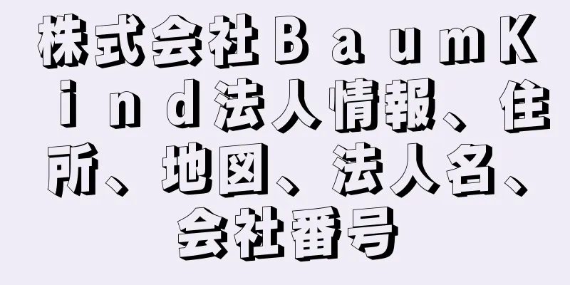 株式会社ＢａｕｍＫｉｎｄ法人情報、住所、地図、法人名、会社番号