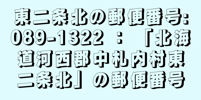 東二条北の郵便番号:089-1322 ： 「北海道河西郡中札内村東二条北」の郵便番号