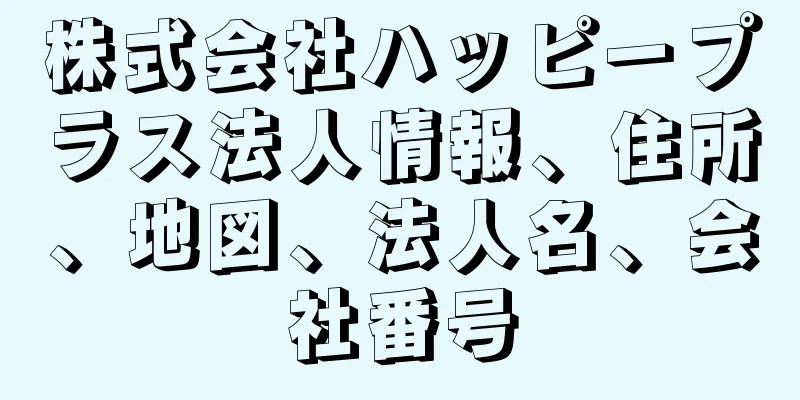 株式会社ハッピープラス法人情報、住所、地図、法人名、会社番号