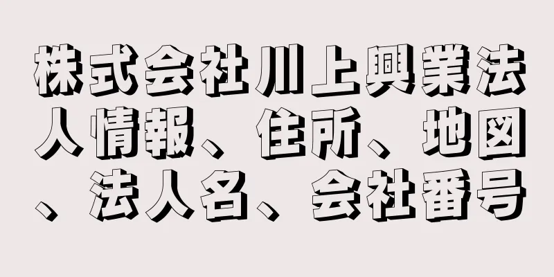 株式会社川上興業法人情報、住所、地図、法人名、会社番号