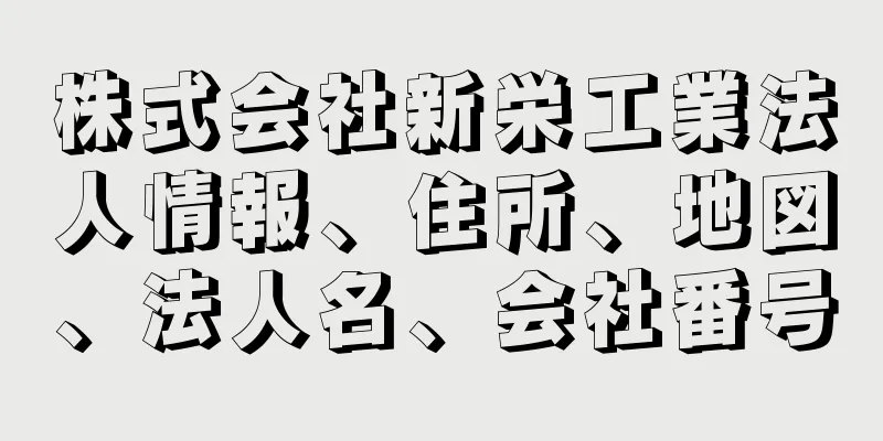 株式会社新栄工業法人情報、住所、地図、法人名、会社番号