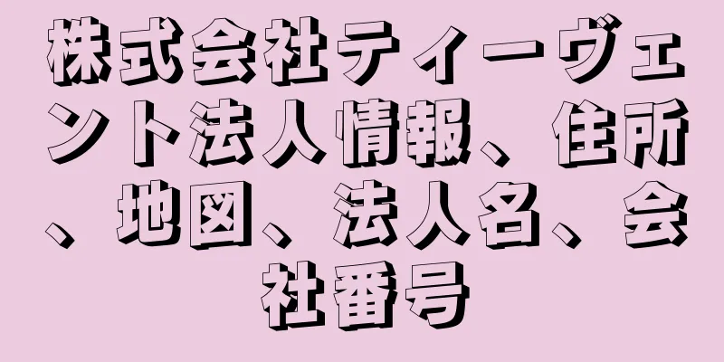 株式会社ティーヴェント法人情報、住所、地図、法人名、会社番号