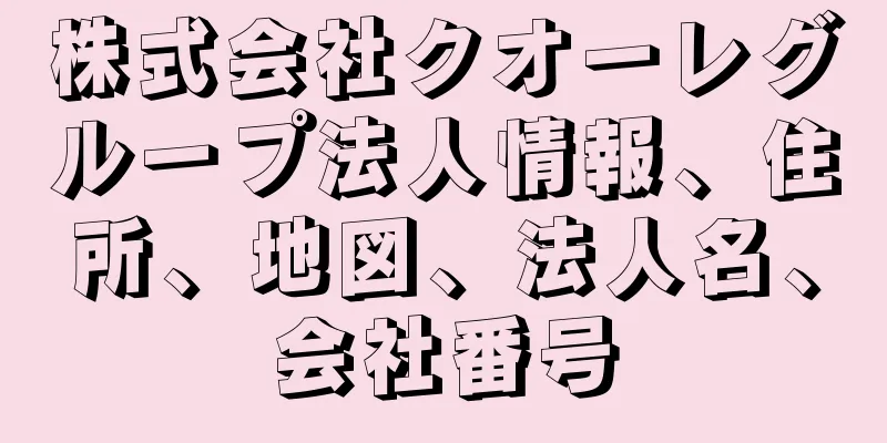株式会社クオーレグループ法人情報、住所、地図、法人名、会社番号