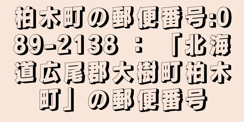 柏木町の郵便番号:089-2138 ： 「北海道広尾郡大樹町柏木町」の郵便番号