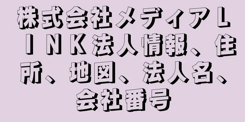 株式会社メディアＬＩＮＫ法人情報、住所、地図、法人名、会社番号