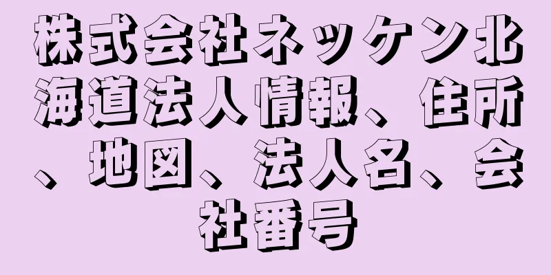 株式会社ネッケン北海道法人情報、住所、地図、法人名、会社番号