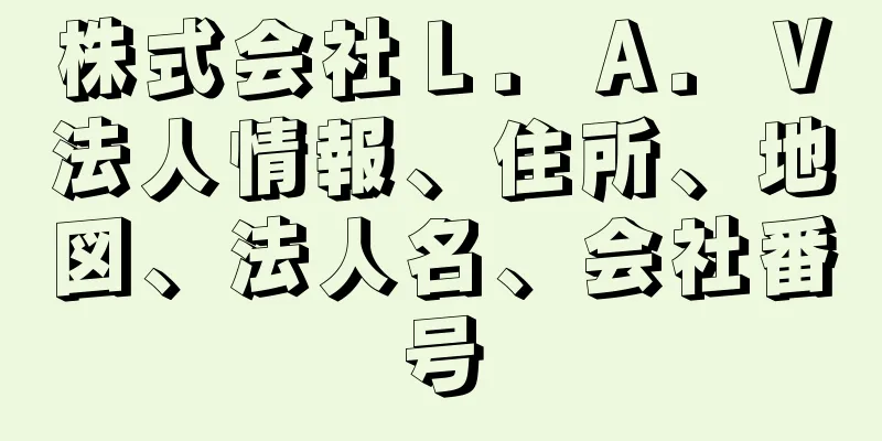 株式会社Ｌ．Ａ．Ｖ法人情報、住所、地図、法人名、会社番号