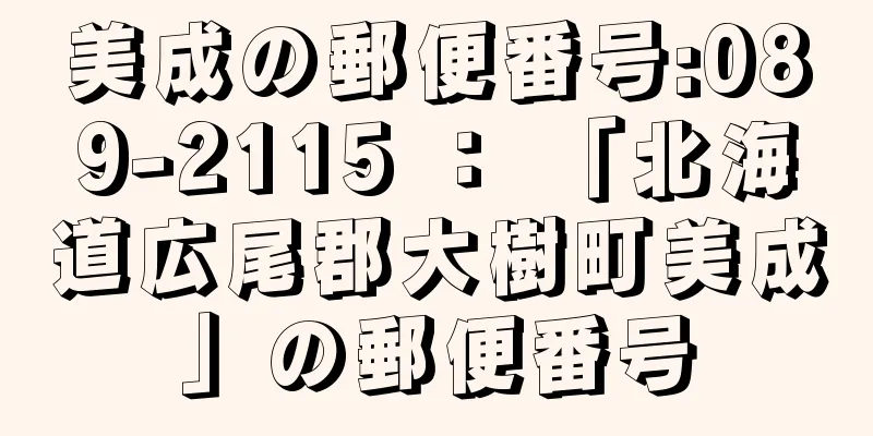 美成の郵便番号:089-2115 ： 「北海道広尾郡大樹町美成」の郵便番号