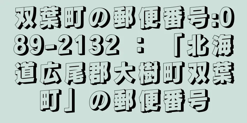 双葉町の郵便番号:089-2132 ： 「北海道広尾郡大樹町双葉町」の郵便番号