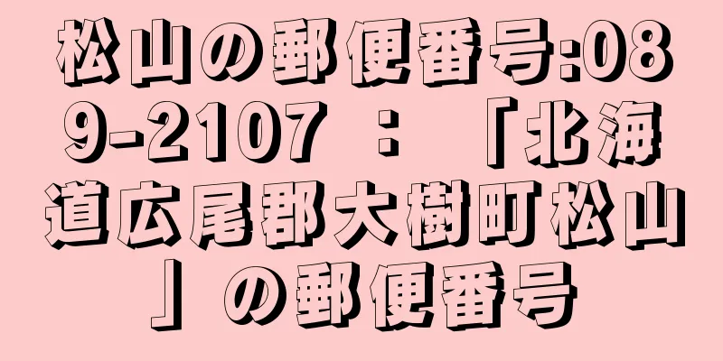 松山の郵便番号:089-2107 ： 「北海道広尾郡大樹町松山」の郵便番号