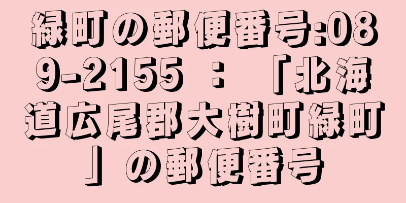 緑町の郵便番号:089-2155 ： 「北海道広尾郡大樹町緑町」の郵便番号